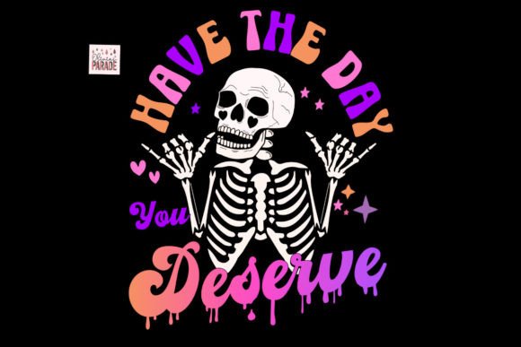 Have the Day You Deserve Skeleton Png